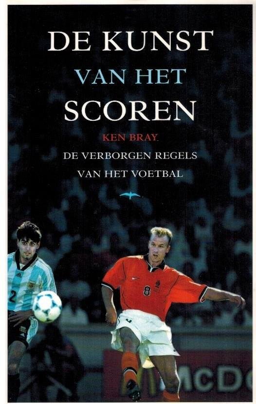 Bray, Ken - De Kunst van het Scoren -De verborgen regels van het voetbal