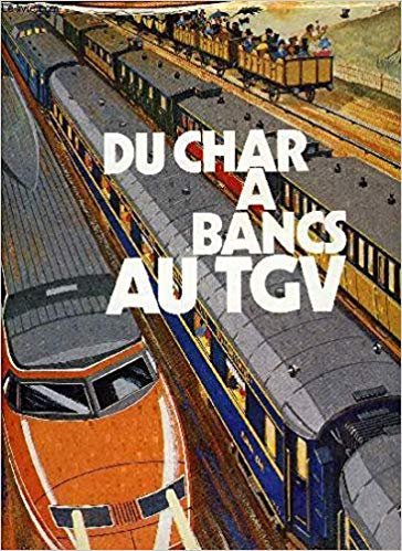 Chez Le Meme - Du Char a Bancs AU TGV – 150 ans de trains de voyageurs en France