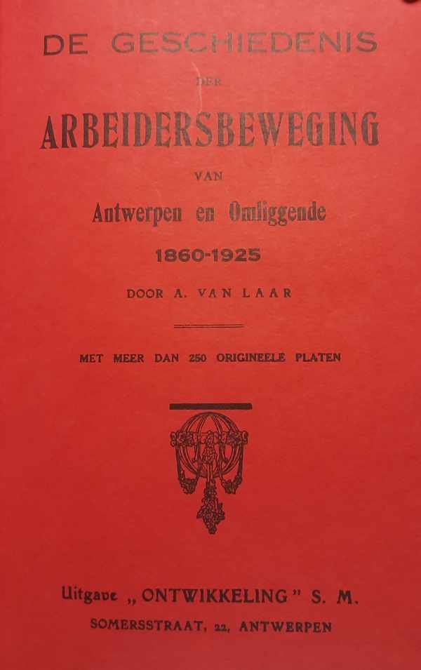 VAN LAAR Albert - De geschiedenis der arbeidersbeweging te Antwerpen en omliggende 1860-1925.