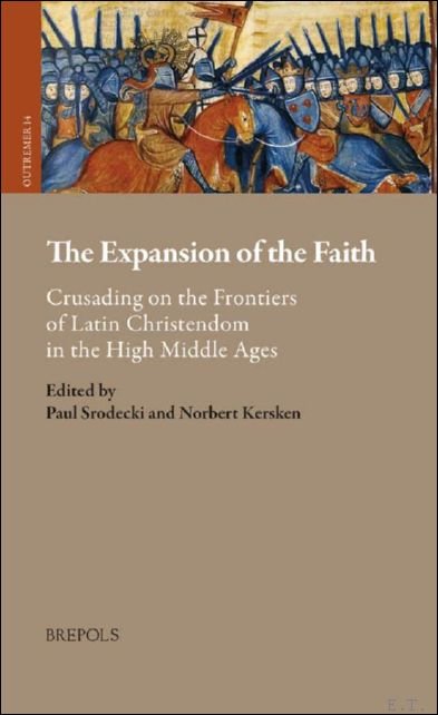 Paul Srodecki, Norbert Kersken (eds) - Expansion of the Faith. Crusading on the Frontiers of Latin Christendom in the High Middle Ages