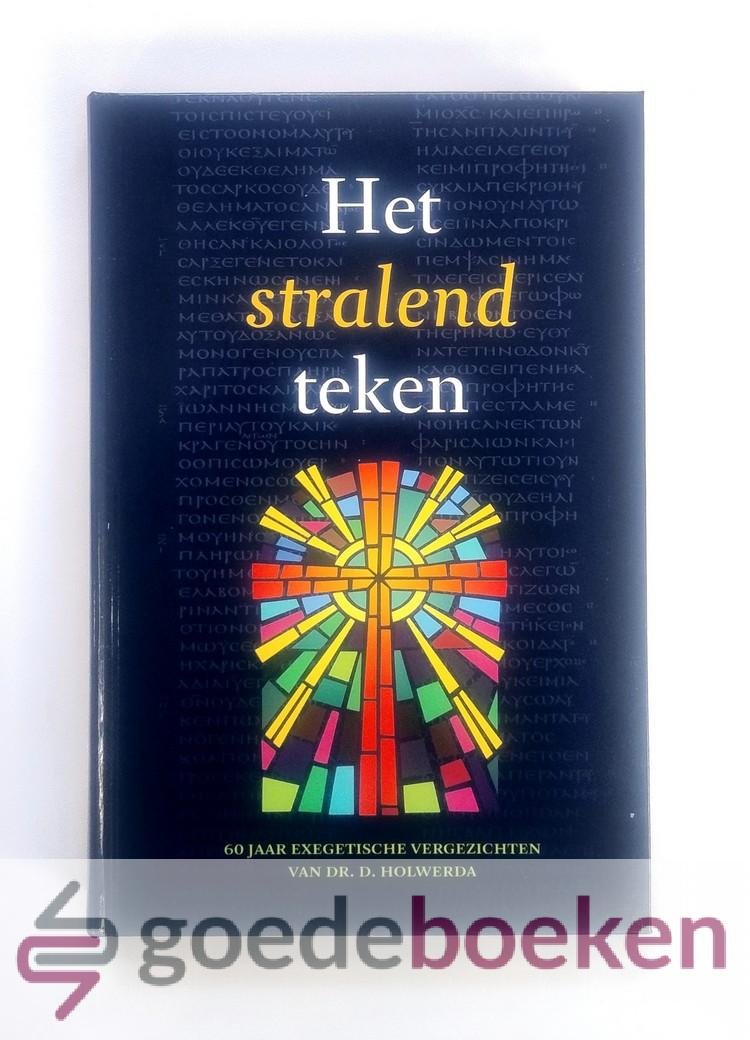Ziel en Henk Holwerda (redactie), Kees van der - Het stralend teken --- 60 jaar exegetische vergezichten van dr. D. Holwerda