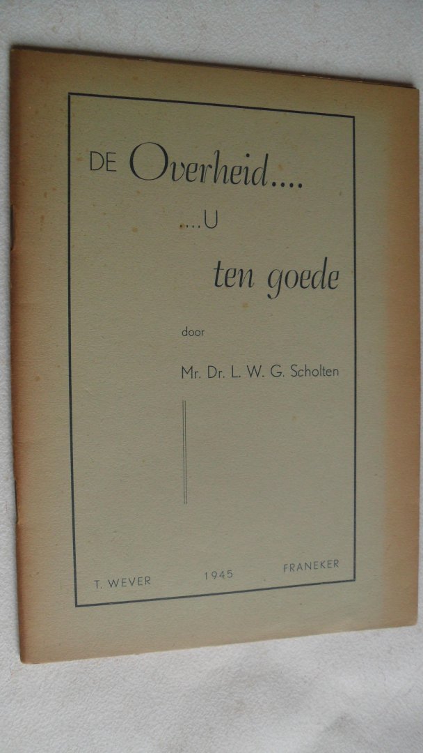 Scholten Mr. Dr. L.W.G. - De Overheid .... U ten goede