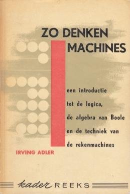 ADLER, Irving - Zo denken machines. Een introductie tot de logica, de algebra van Boole en de rekenmachines.