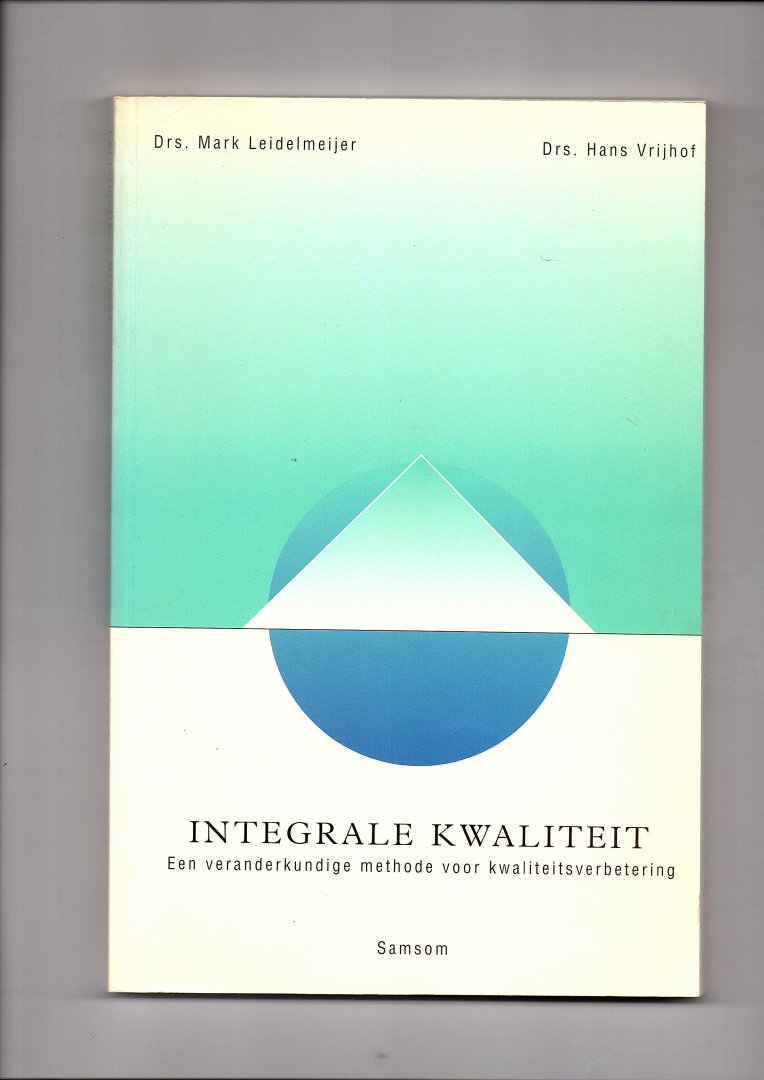 Leidelmeijer, Mark en Hans Vrijhof - Integrale kwaliteit. Een veranderkundige methode voor kwaliteitsverbetering.