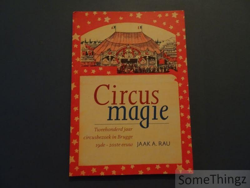 Rau, Jaak A. - Circusmagie: tweehonderd jaar circusbezoek in Brugge, 19de-20ste eeuw