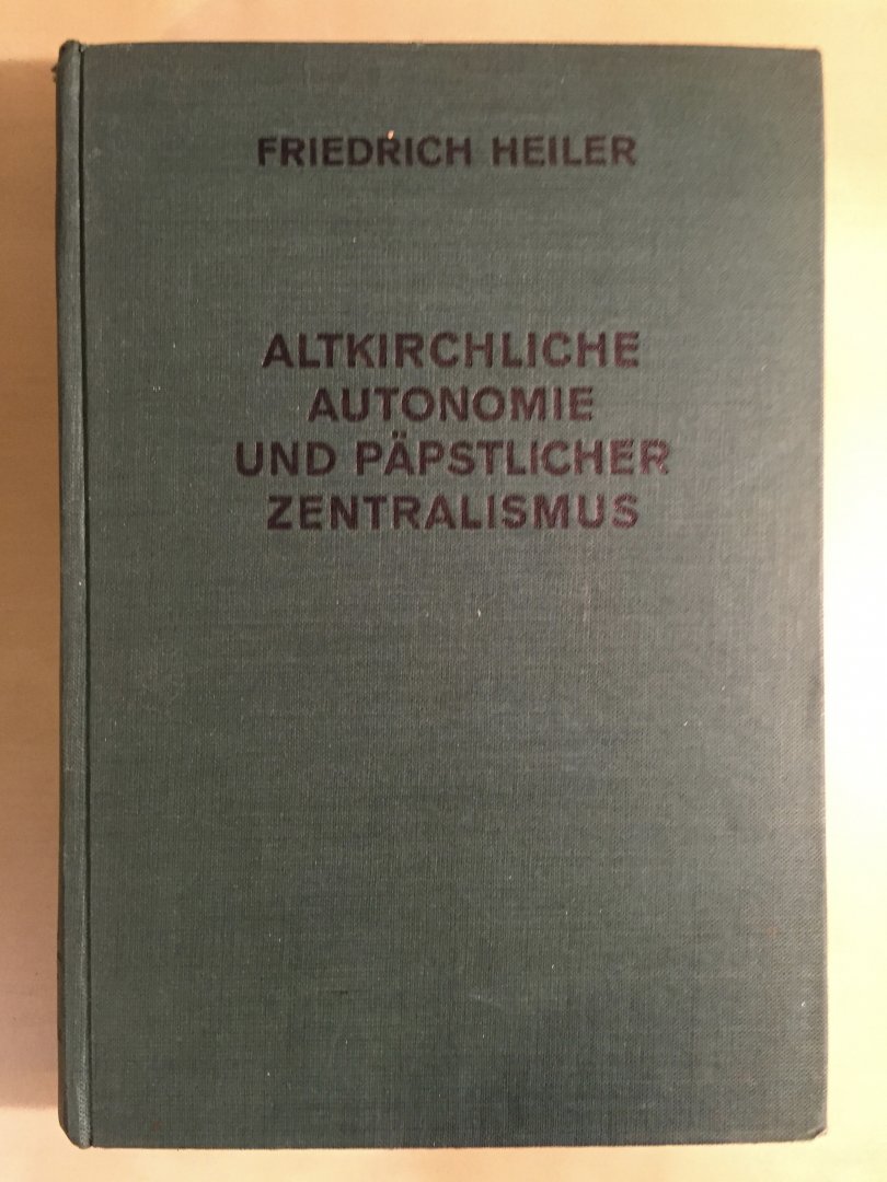Heiler, Friedrich - Altkirchliche Autonomie und päpstlicher Zentralismus