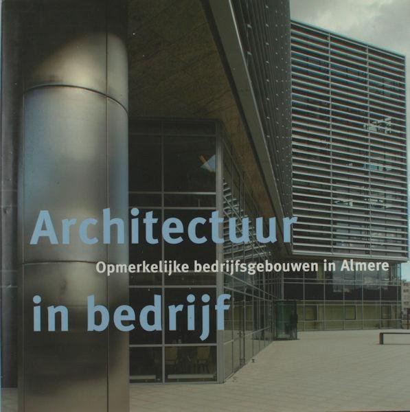 Reeken, Joop van (foto's). - Architectuur in bedrijf: opmerkelijke bedrijfsgebouwen in Almere.