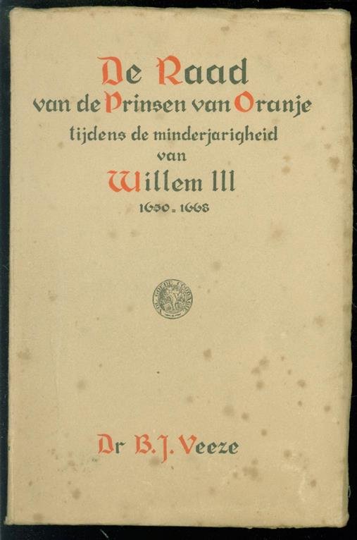 Veeze, Bouwe Jan - De Raad van de prinsen van Oranje tijdens de minderjarigheid van Willem III, 1650-1668