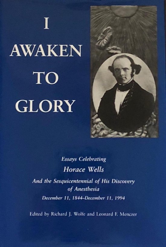  - I Awaken to Glory : Essays Celebrating the Sesquicentennial of the Discovery of Anesthesia by Horace Wells December 11, 1844-December 11,1994