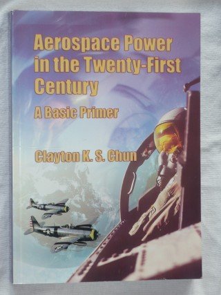 Chun, Clayton K. S. - Aerospace Power in Twenty-First Century. A Basic Primer