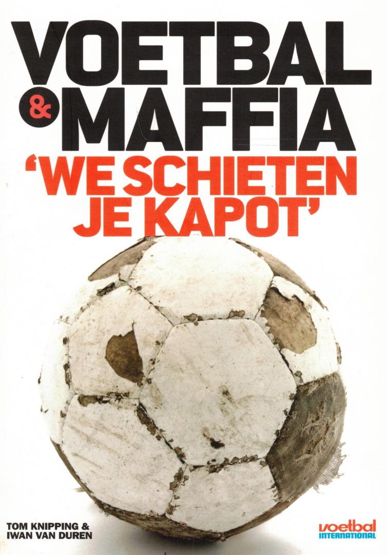 Duren, Iwan van / Knipping, Tom - Voetbal & Maffia / 'We schieten je kapot'