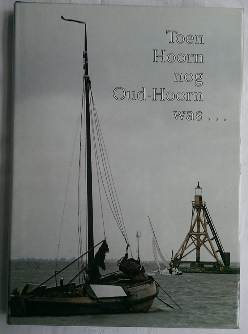 Braasem, W.A. en De Ruyter de Wildt, H.O.J. - Toen Hoorn nog Oud-Hoorn was...Beelden uit een verklonken verleden (1800-1950)