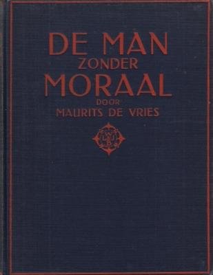 VRIES, Maurits de - De man zonder moraal.