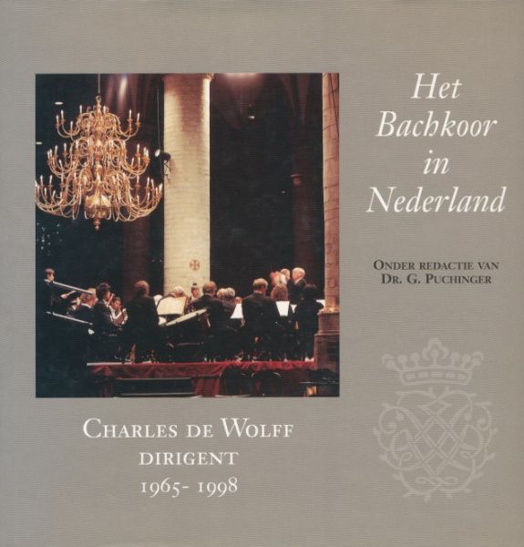 Puchinger, G. (red.) - Het Bachkoor in Nederland. Charles de Wolff, dirigent 1965-1998
