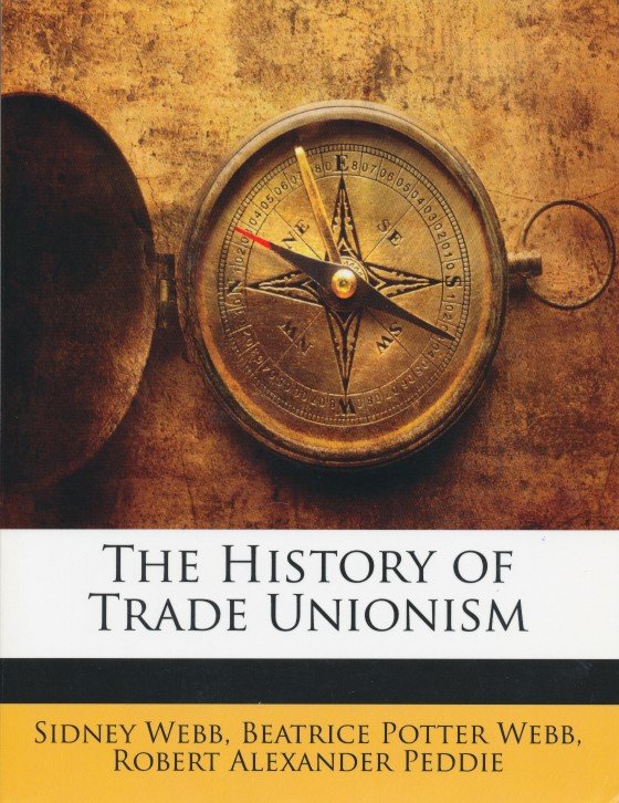 Webb. Sidney / Peddie, Robert Alexander / Potter Webb, Beatrice - The History of Trade Unionism