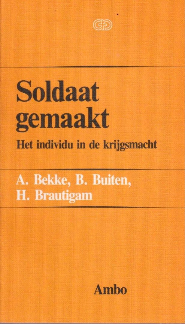 Bekke, A.J., Buiten, B. & H. Brautigam - Soldaat gemaakt: Het individu in de krijgsmacht