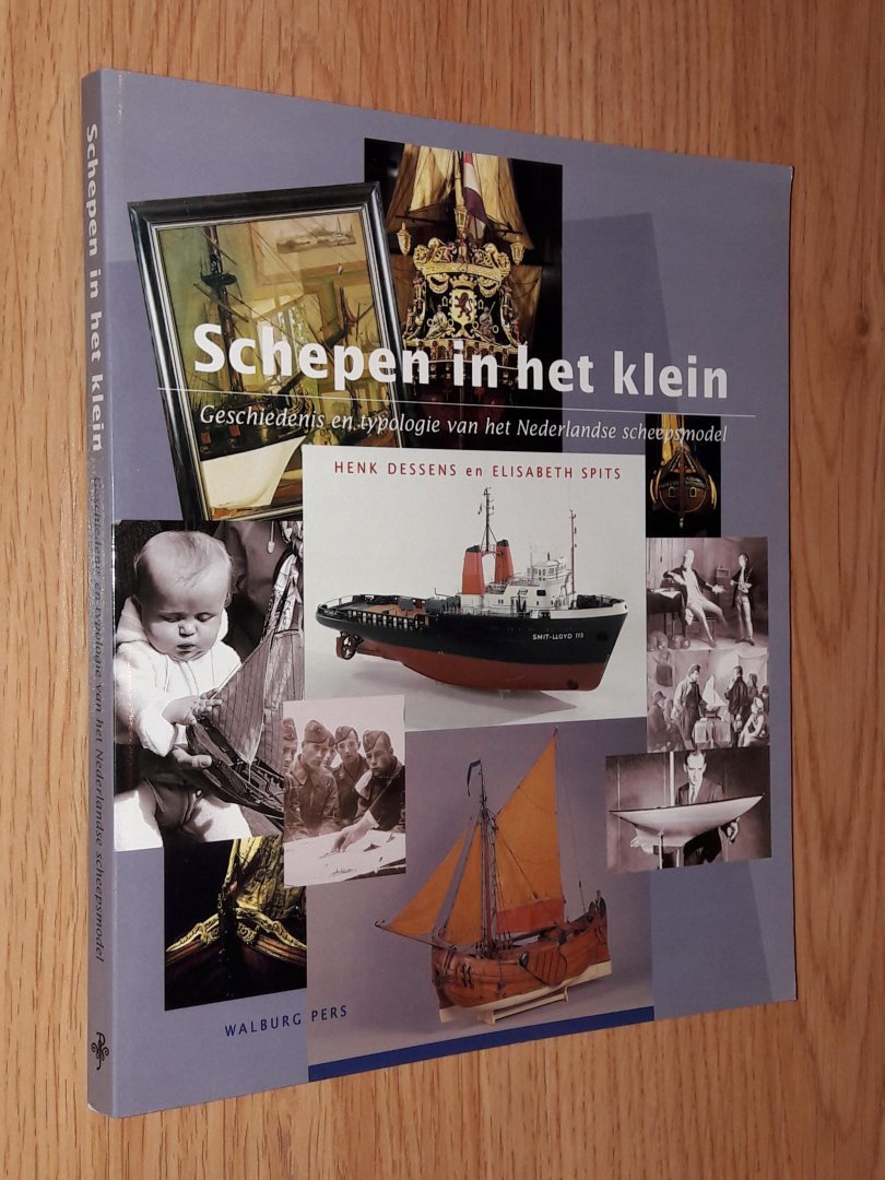 Spits, E. / Dessens, Henk - Schepen in het klein. Geschiedenis en typologie van het Nederlandse scheepsmodel