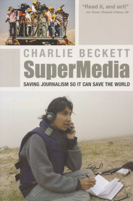 Beckett, Charlie - SuperMedia. Saving Journalism So It Can Save the World