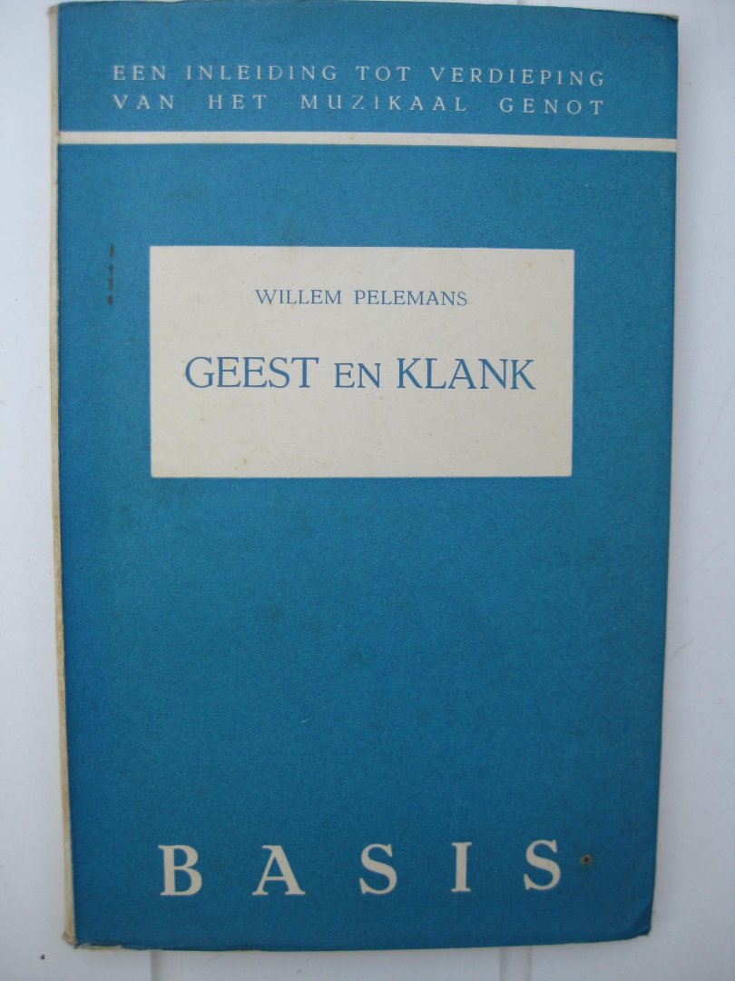 Pelemans, Willem - Geest en Klank. Een inleiding tot verdieping van het muzikaal genot.