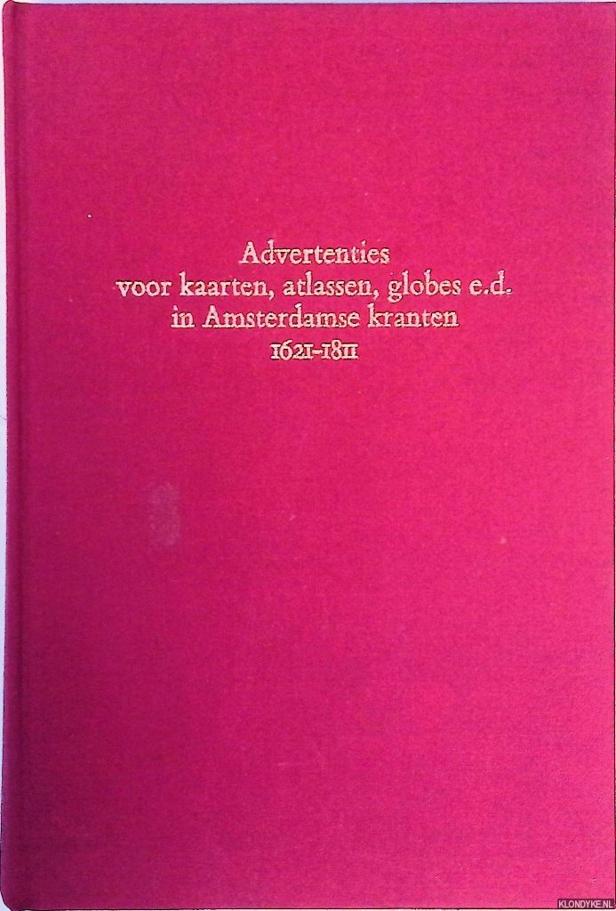 Krogt, Peter van der - Advertenties voor kaarten, atlassen, globes e.d. in Amsterdamse kranten 1621-1811 - With an introduction in English