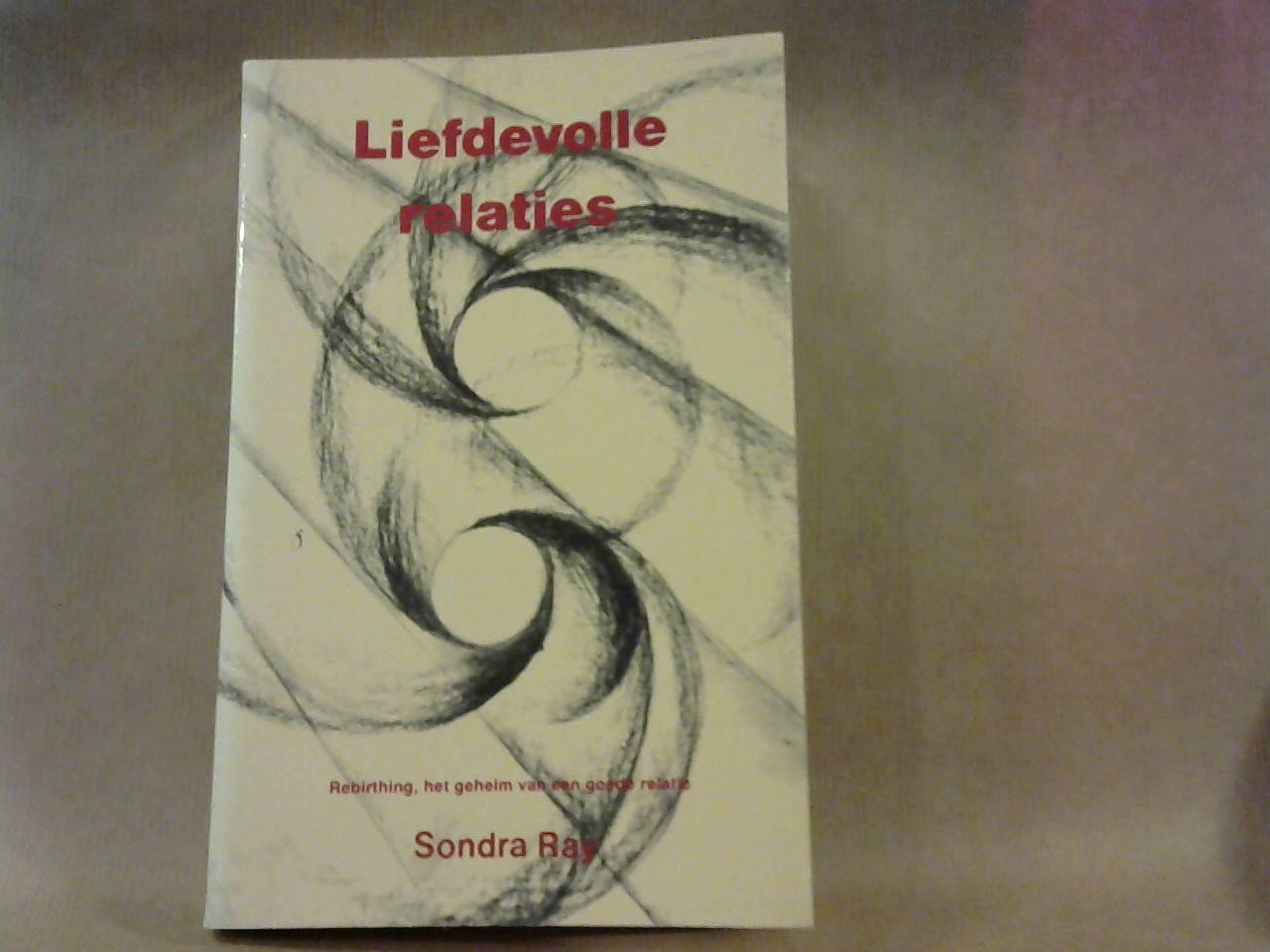 Ray, Sondra - Liefdevolle relaties. De geheimen van een goede relatie