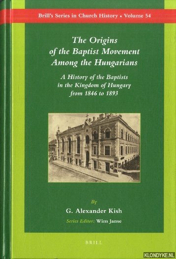 Kish, G. Alexander - The Origins of the Baptist Movement Among the Hungarians A History of the Baptists in the Kingdom of Hungary From 1846 to 1893