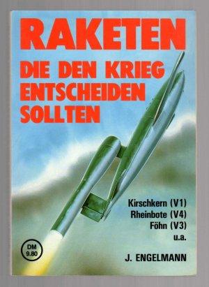 Engelmann, J - Raketen die den Krieg entscheiden sollten: Taifun, Natter, Kirschkern (V1), Föhn(V3), Rheinbote (V4) u.a.