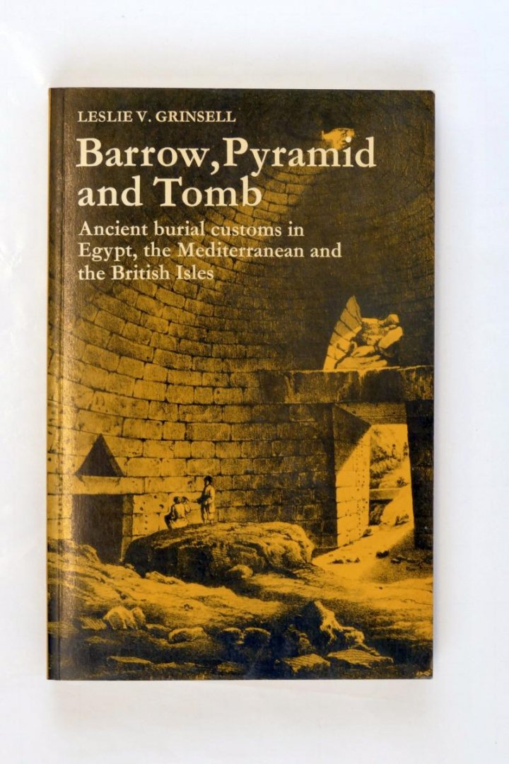 Grinsell, Leslie V. - Barrow, Pyramid and Tomb. Ancient burial customs in Egypt, The Mediterranean and the Britisch Isles