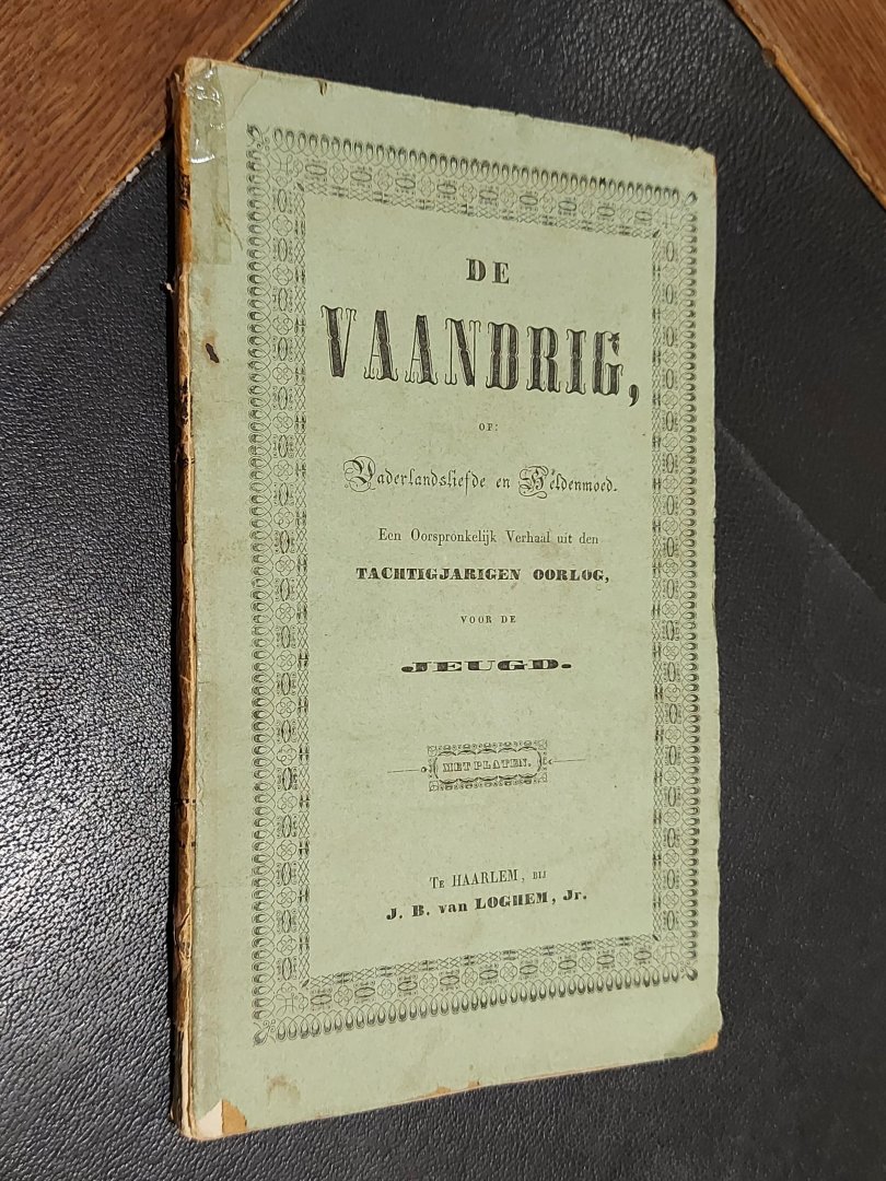 De Vaandrig, of Vaderlandsliefde en Heldenmoed. een Oorspronkelijk Verhaal uit den Tachtigjarigen Oorlog voor de JEUGD. Met Platen.