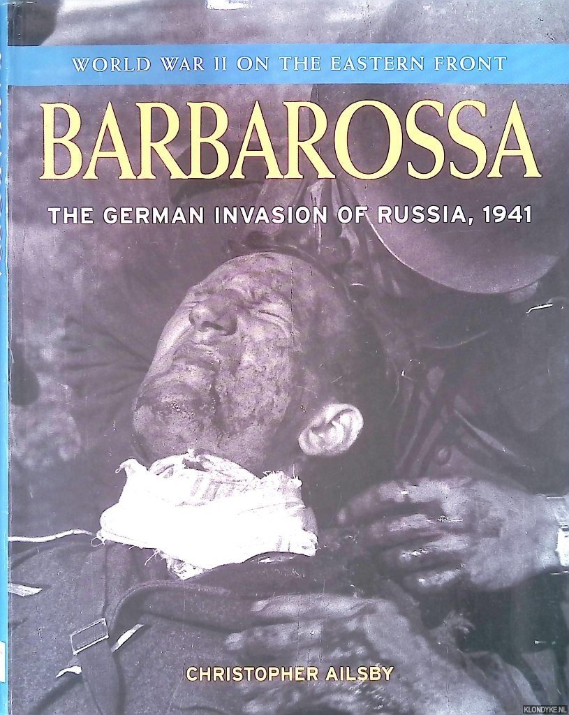 Ailsby, Christopher - Barbarossa: The German Invasion of Russia, 1941