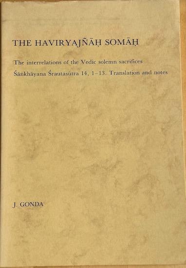 Gonda, J. - THE HAVIRYAJNAH SOMAH.  The interrelations of the Vedic solemn sacrifices Sankhayana Srautasutra 14, 1-13. Translation and notes.