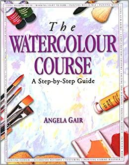 Gair, Angela - The Watercolour Course - a Step-By-step guide