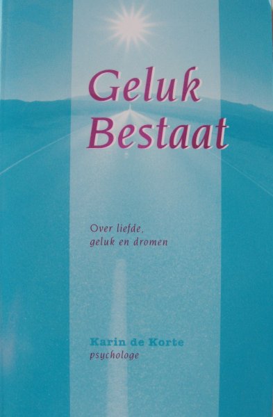 Korte, Karin de - Geluk bestaat | Over liefde, geluk en dromen