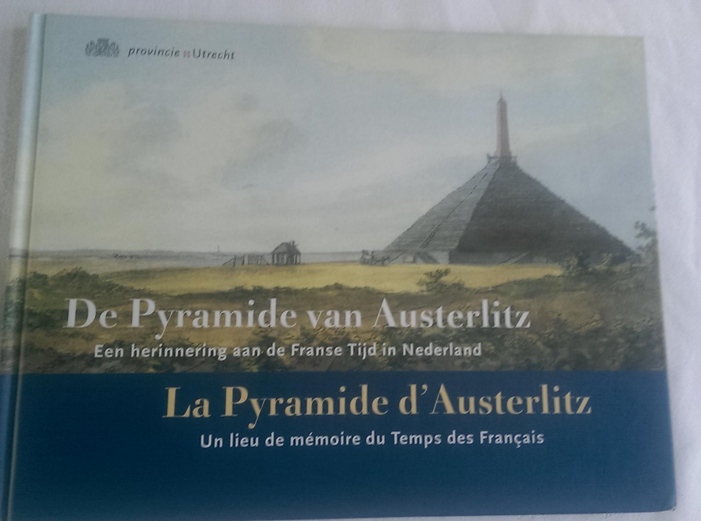 Blijdenstijn, Roland - De Pyramide van Austerlitz = La Pyramide d'Austerlitz / een herinnering aan de Franse Tijd in Nederland = un lieu de mémoire du Temps des Français
