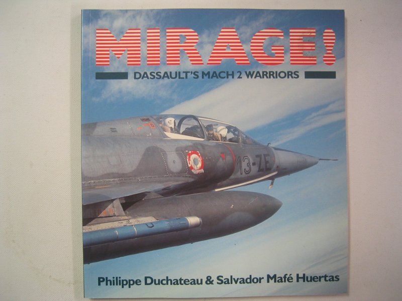 Duchateau, Philippe & Salvador Mafe Huertas - Mirage. Dassaults Mach 2 Warriors