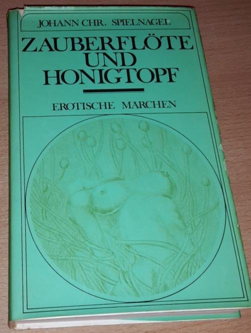 Spielnagel, Johann Christoph - Zauberflöte und Honigtopf. Erotische Märchen