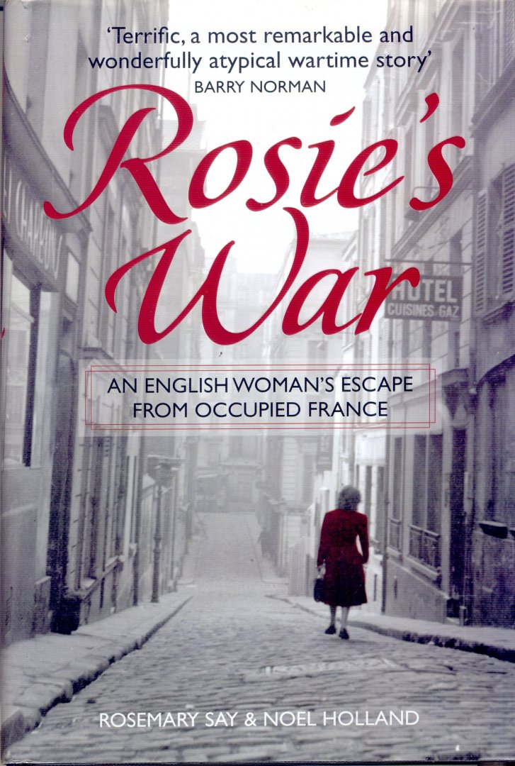 Say, Rosemary & Holland, Noel - Rosie's war: an English woman's escape from Occupied France