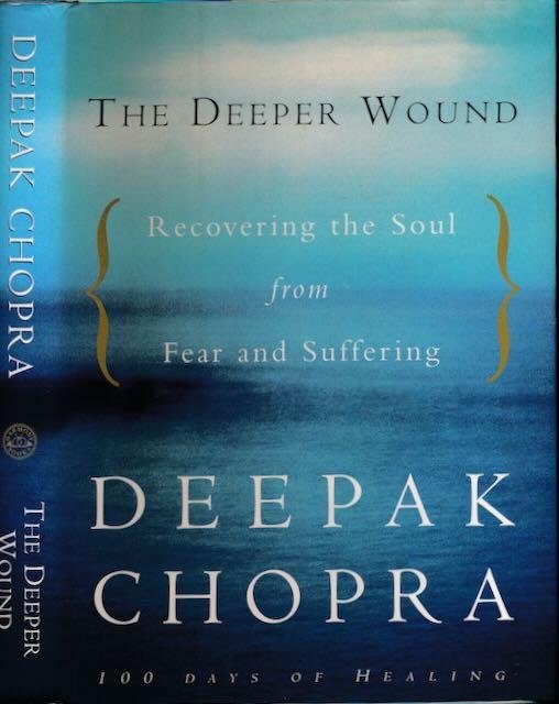Chopra, Deepak - The Deeper Wound: Recovering the soul from fear and suffering