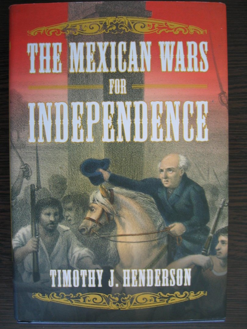 Henderson, Timothy J. - The Mexican Wars for Independence