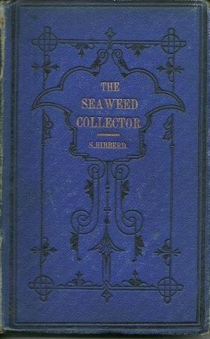 Hibberd, Shirley - The Seaweed Collector. A Handy Guide to the Marine Botanist. Suggesting What to Look for, and Where to Go, in the Study of the British Algae, and the British Sponges