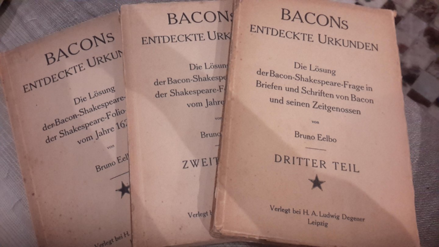 Eelbo, Bruno H. - Bacons entdeckte Urkunden. Die Lösung der Bacon-Shakespeare-Frage in der Shakespeare-Folio-Ausgabe vom Jahre 1623 von Bruno Eelbo. 3 Bde. 1.-3. Teil.