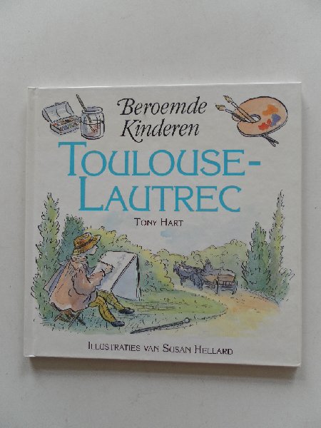 Hart, Tony; Illustrator : Hellard,Susan - Beroemde kinderen Toulouse-Lautrec