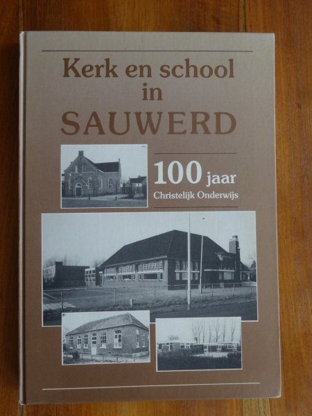 Bakker, J.G; Pot, J.M - Kerk en school in Sauwerd 100 jaar Christelijk onderwijs