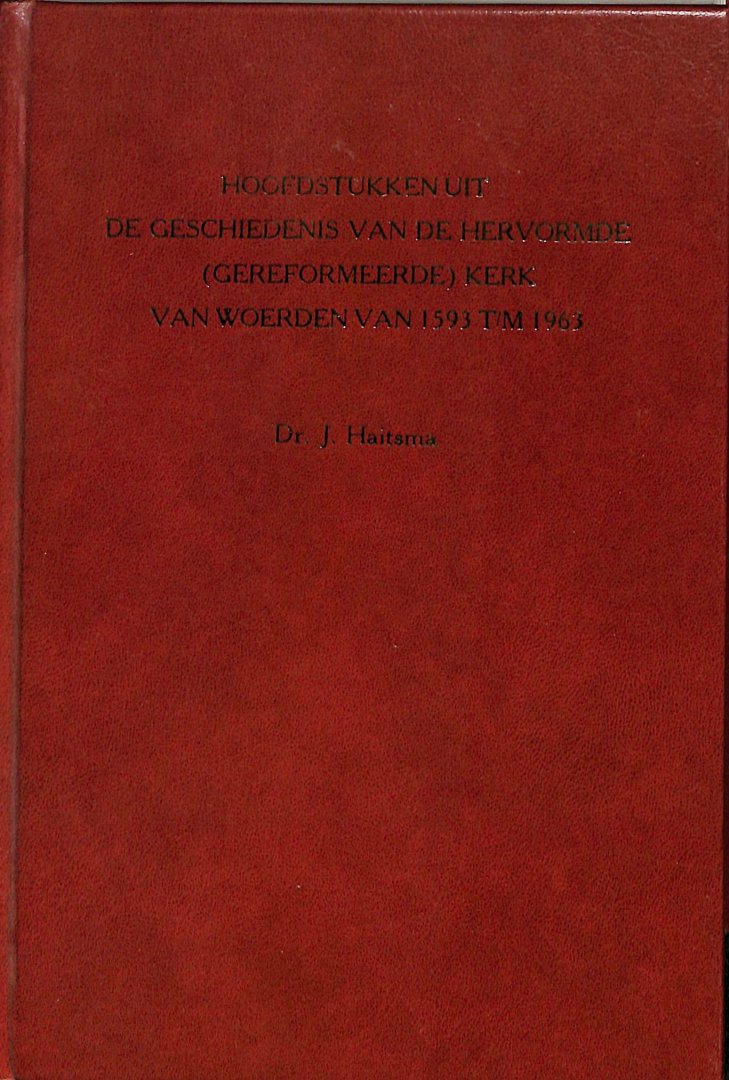 Haitsma, Dr.J. - Hoofdstukken uit de geschiedenis van de Hervormde (gerformeerde) kerk van Woerden van1593 t/m 1963
