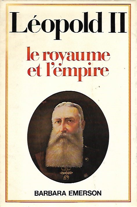 EMERSON Barbara - Léopold II. Le royaume et l'empire (traduit de l'anglais, titre or. Leopold II of the Belgians. King of Colonialism)