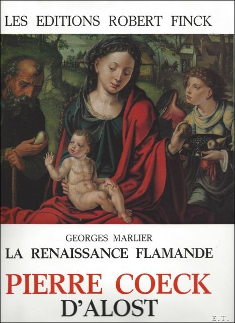 Marlier, Georges; Pierre Coeck D'Alost - Renaissance Flamande Pierre Coeck D'Alost, Catalog Raisonn , Complete Works