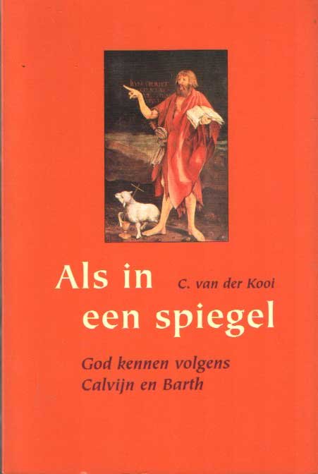 Kooi, C. van der - Als in een spiegel. God kennen volgens Calvijn en Barth