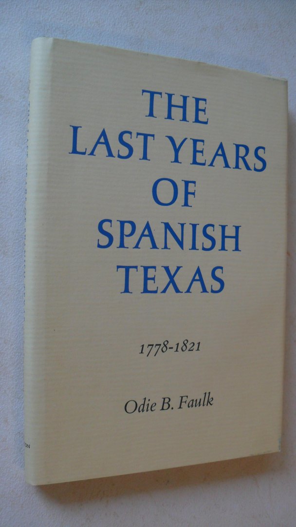 Faulk Odie B. - The Last Years of Spanish Texas 1778-1821