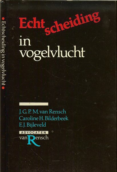 Rensch.J.G.P.M.van en Caroline H Bilderbeek en  E.J. Bijleveld - Echtscheiding in vogelvlucht...Een noodzakelijk naslagwerk voor iedereen die vragen heeft over echtscheidingsprocedure, over alimentatieregelingenen voogdijkwesties