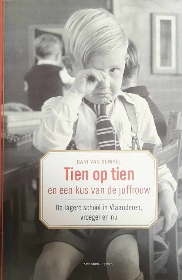 VAN GOMPEL Dani - Tien op tien en een kus van de juf. De lagere school in Vlaanderen vroeger en nu